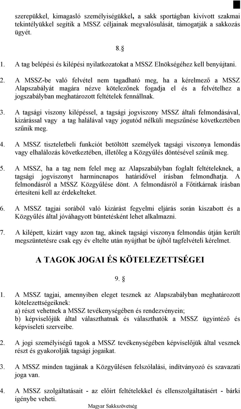 A MSSZ-be való felvétel nem tagadható meg, ha a kérelmező a MSSZ Alapszabályát magára nézve kötelezőnek fogadja el és a felvételhez a jogszabályban meghatározott feltételek fennállnak. 3.