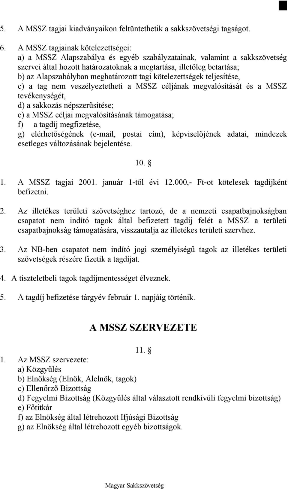 meghatározott tagi kötelezettségek teljesítése, c) a tag nem veszélyeztetheti a MSSZ céljának megvalósítását és a MSSZ tevékenységét, d) a sakkozás népszerűsítése; e) a MSSZ céljai megvalósításának