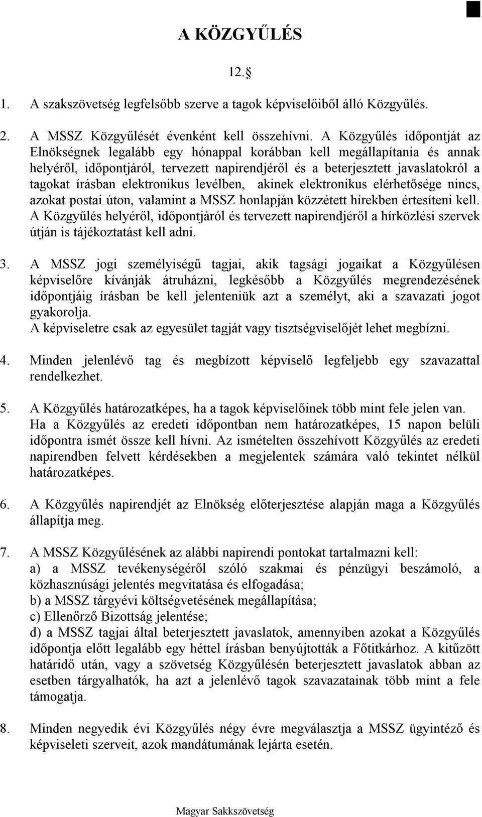 elektronikus levélben, akinek elektronikus elérhetősége nincs, azokat postai úton, valamint a MSSZ honlapján közzétett hírekben értesíteni kell.