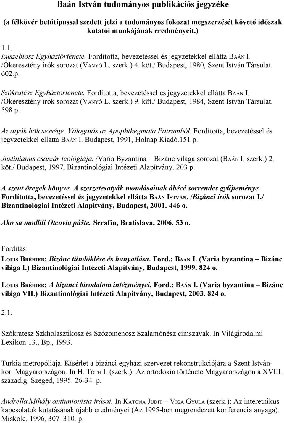 Fordította, bevezetéssel és jegyzetekkel ellátta BAÁN I. /Ókeresztény írók sorozat (VANYÓ L. szerk.) 9. köt./ Budapest, 1984, Szent István Társulat. 598 p. Az atyák bölcsessége.