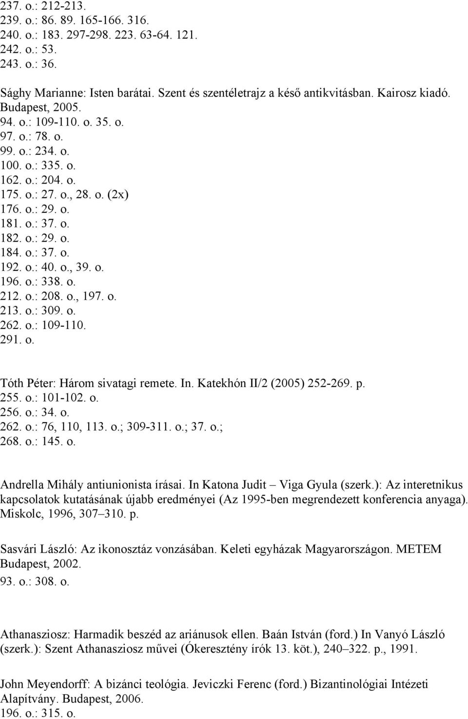 o.: 37. o. 192. o.: 40. o., 39. o. 196. o.: 338. o. 212. o.: 208. o., 197. o. 213. o.: 309. o. 262. o.: 109-110. 291. o. Tóth Péter: Három sivatagi remete. In. Katekhón II/2 (2005) 252-269. p. 255. o.: 101-102.