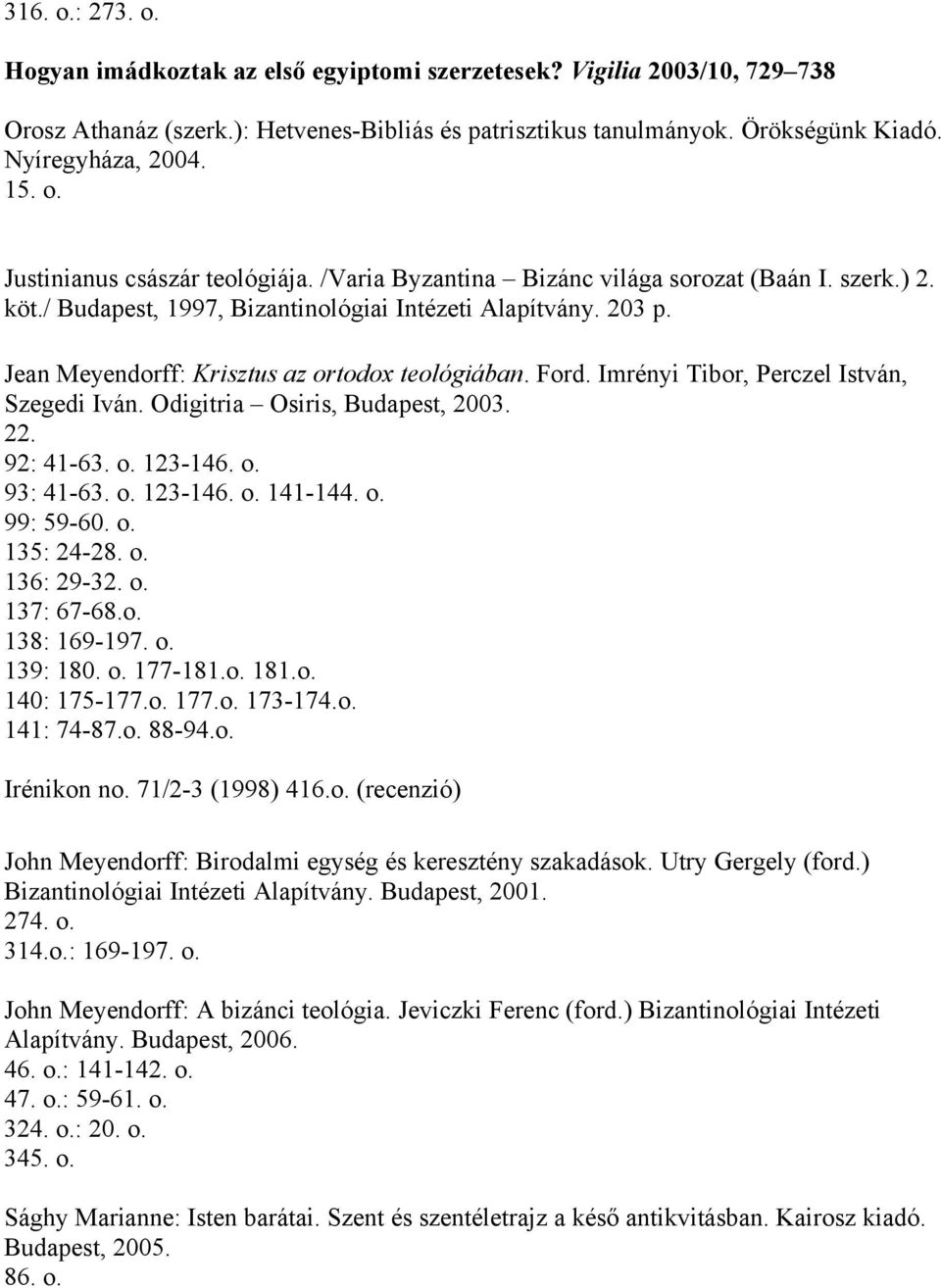 Jean Meyendorff: Krisztus az ortodox teológiában. Ford. Imrényi Tibor, Perczel István, Szegedi Iván. Odigitria Osiris, Budapest, 2003. 22. 92: 41-63. o. 123-146. o. 93: 41-63. o. 123-146. o. 141-144.