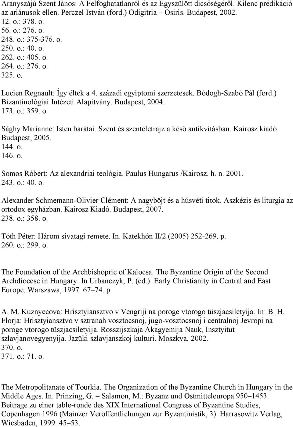 ) Bizantinológiai Intézeti Alapítvány. Budapest, 2004. 173. o.: 359. o. Sághy Marianne: Isten barátai. Szent és szentéletrajz a késő antikvitásban. Kairosz kiadó. Budapest, 2005. 144. o. 146. o. Somos Róbert: Az alexandriai teológia.