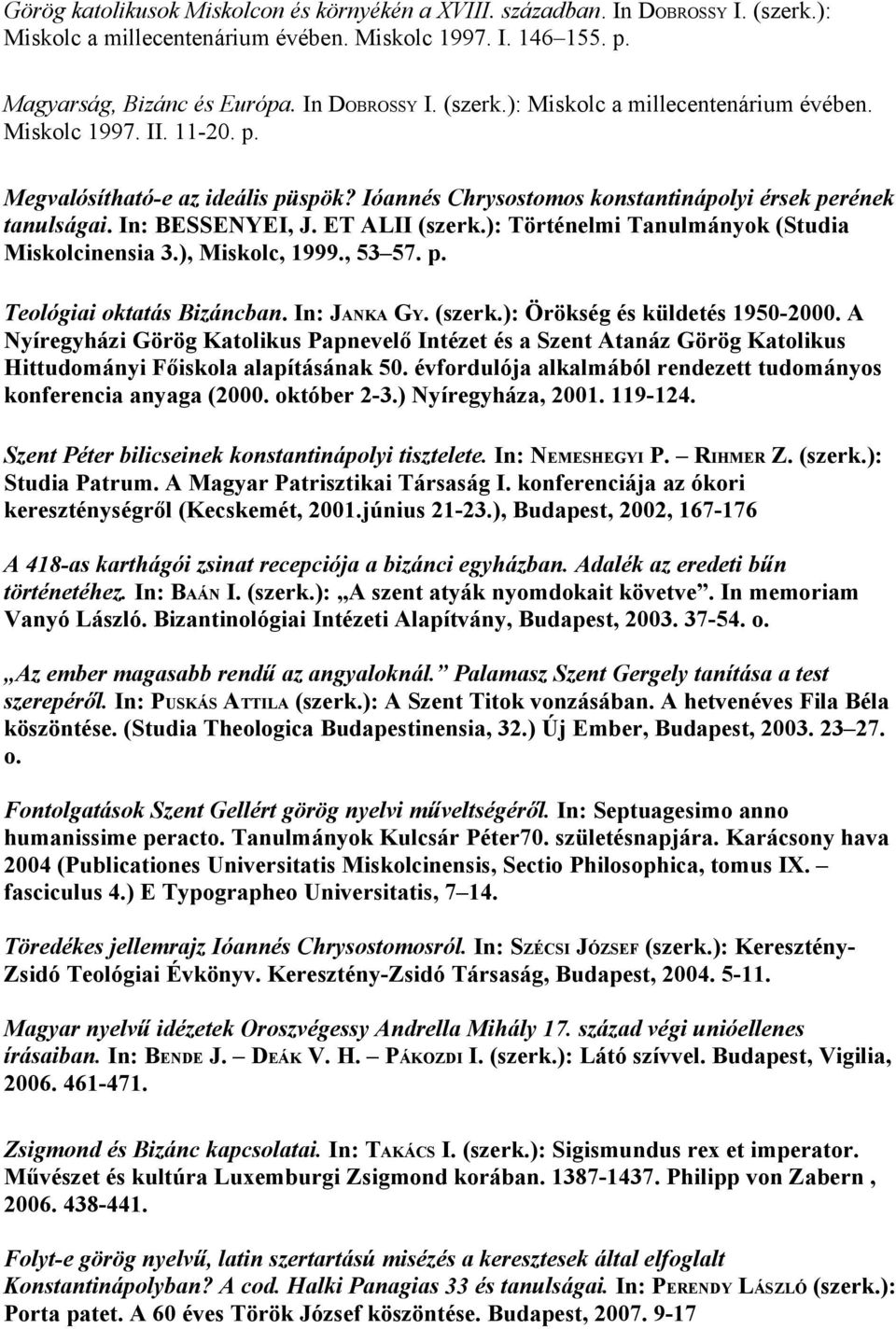 ), Miskolc, 1999., 53 57. p. Teológiai oktatás Bizáncban. In: JANKA GY. (szerk.): Örökség és küldetés 1950-2000.