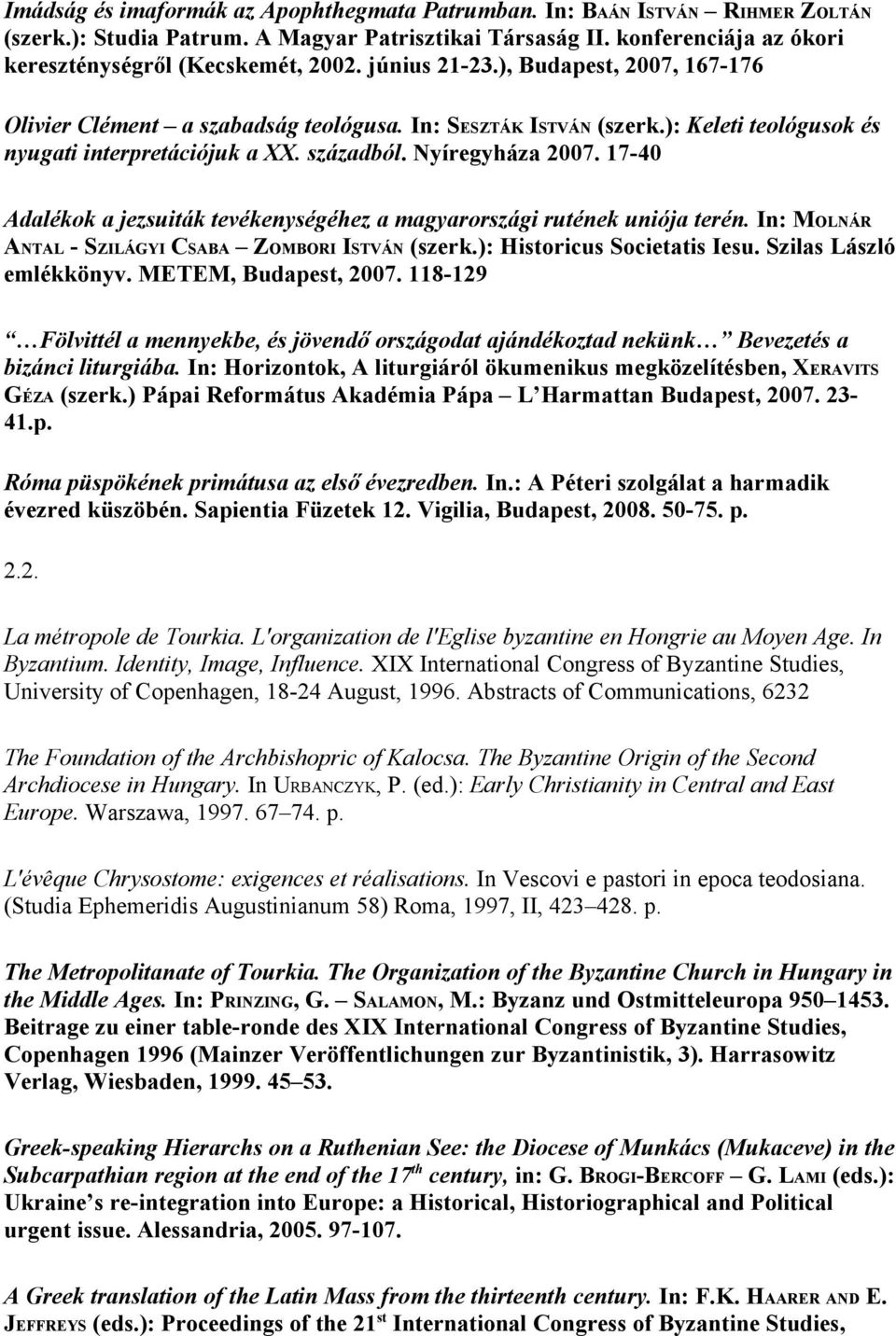 17-40 Adalékok a jezsuiták tevékenységéhez a magyarországi rutének uniója terén. In: MOLNÁR ANTAL - SZILÁGYI CSABA ZOMBORI ISTVÁN (szerk.): Historicus Societatis Iesu. Szilas László emlékkönyv.