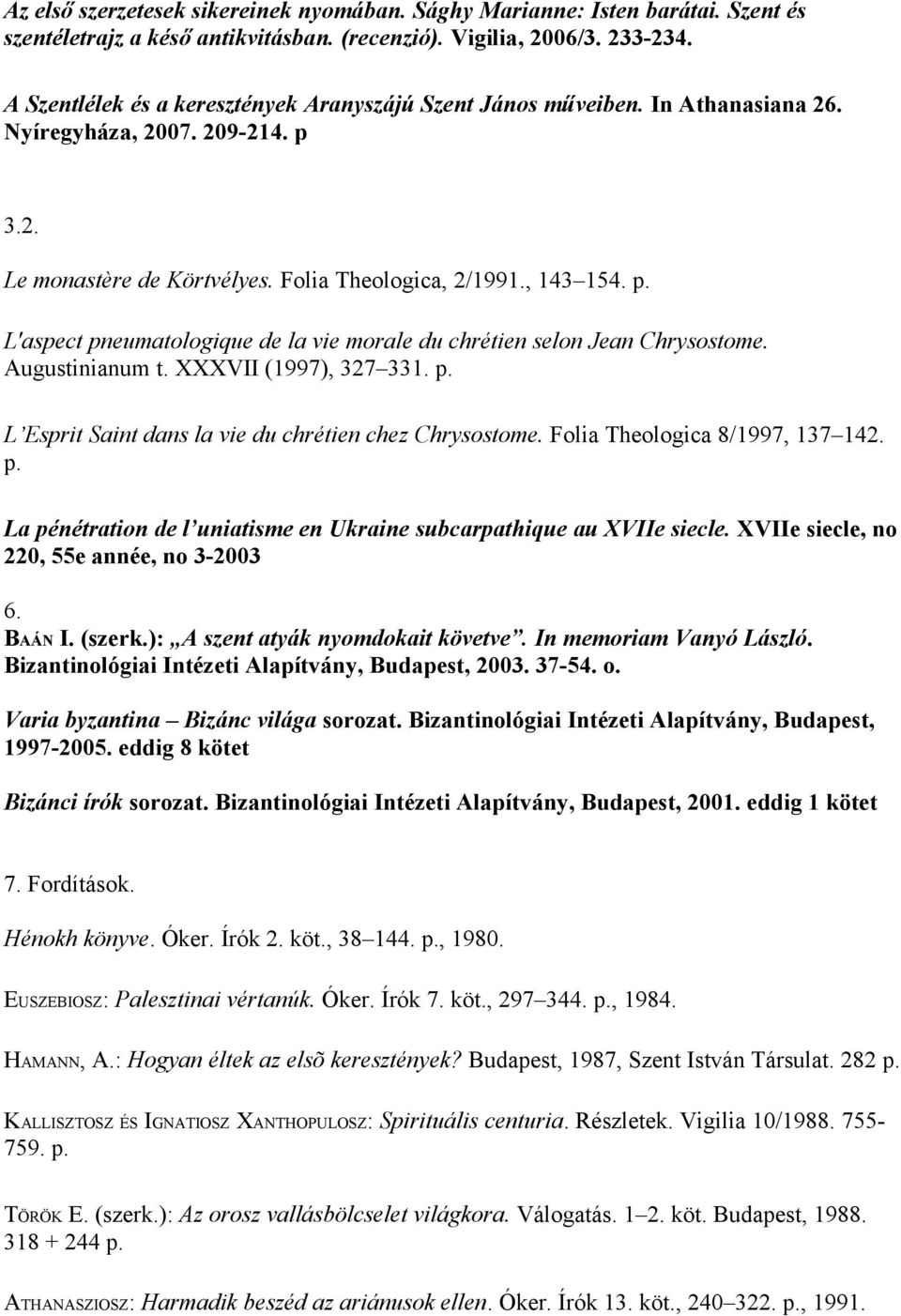 Augustinianum t. XXXVII (1997), 327 331. p. L Esprit Saint dans la vie du chrétien chez Chrysostome. Folia Theologica 8/1997, 137 142. p. La pénétration de l uniatisme en Ukraine subcarpathique au XVIIe siecle.