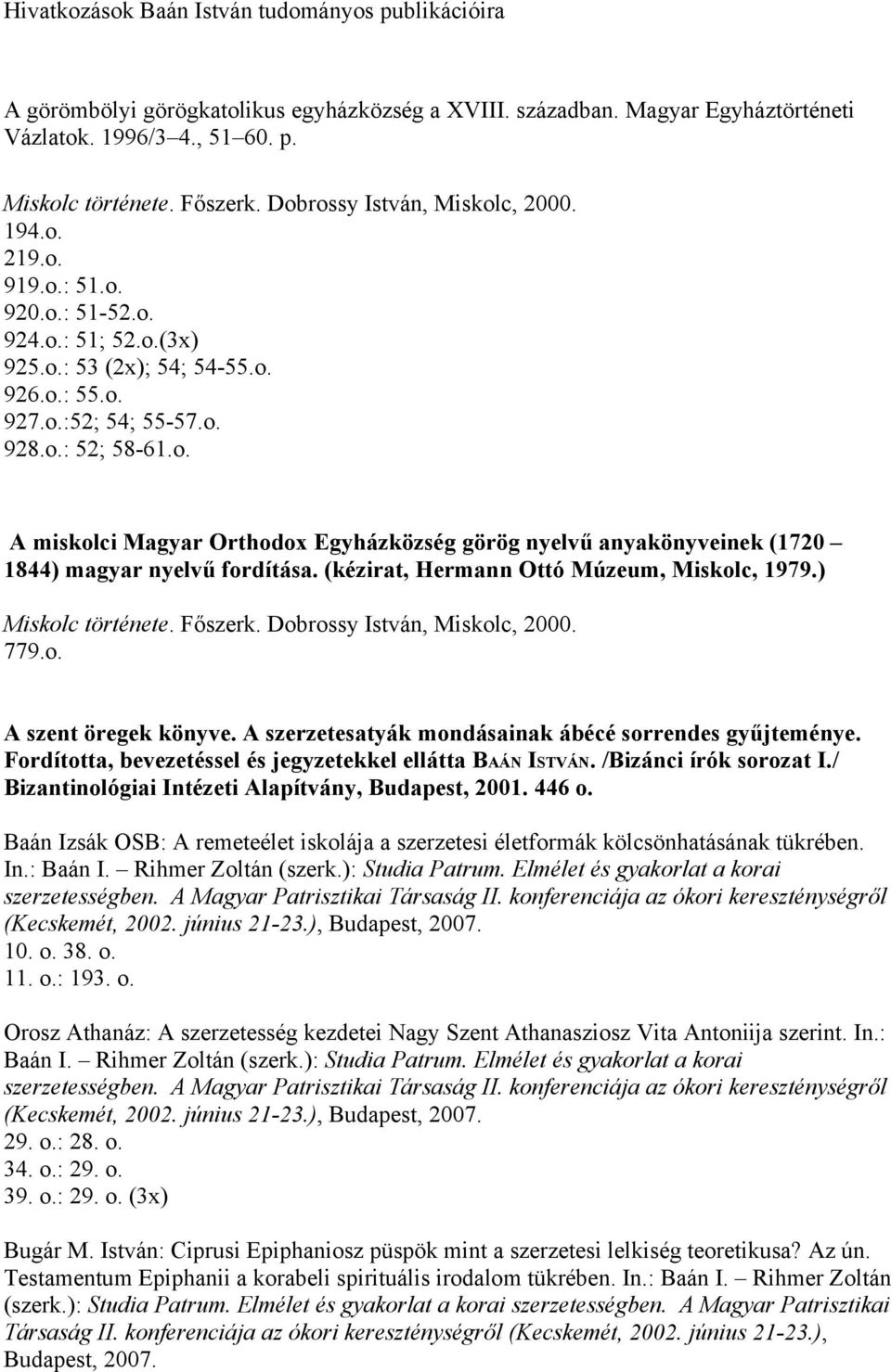 (kézirat, Hermann Ottó Múzeum, Miskolc, 1979.) Miskolc története. Főszerk. Dobrossy István, Miskolc, 2000. 779.o. A szent öregek könyve. A szerzetesatyák mondásainak ábécé sorrendes gyűjteménye.