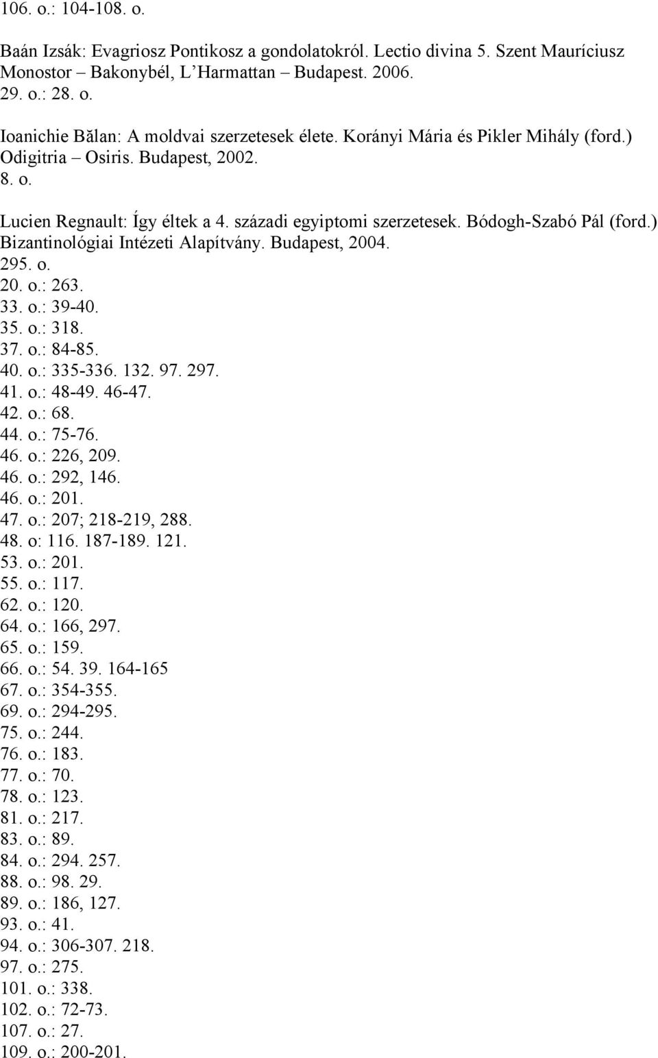 ) Bizantinológiai Intézeti Alapítvány. Budapest, 2004. 295. o. 20. o.: 263. 33. o.: 39-40. 35. o.: 318. 37. o.: 84-85. 40. o.: 335-336. 132. 97. 297. 41. o.: 48-49. 46-47. 42. o.: 68. 44. o.: 75-76.