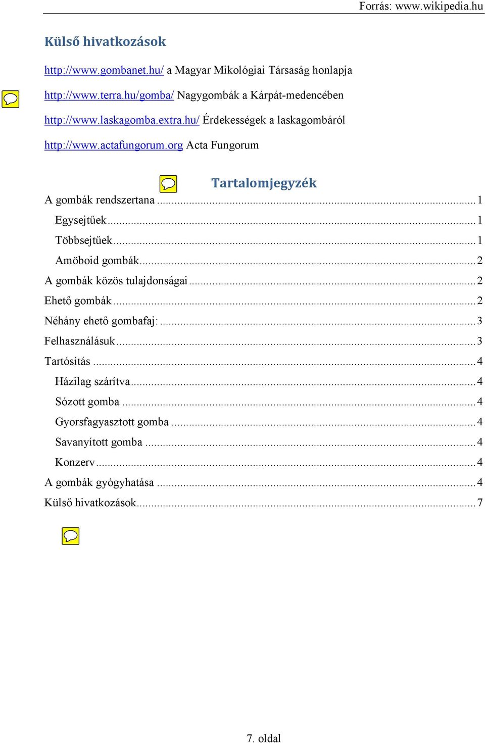 .. 1 Többsejtűek... 1 Amöboid gombák... 2 A gombák közös tulajdonságai... 2 Ehető gombák... 2 Néhány ehető gombafaj:... 3 Felhasználásuk... 3 Tartósítás.