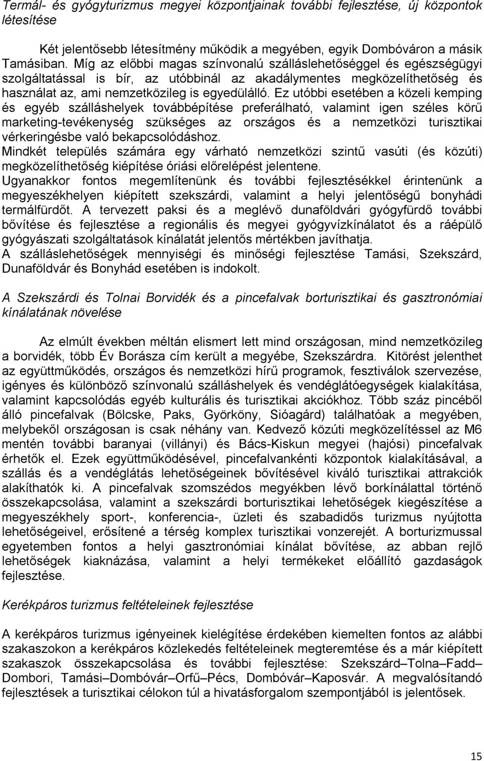 Ez utóbbi esetében a közeli kemping és egyéb szálláshelyek továbbépítése preferálható, valamint igen széles körű marketing-tevékenység szükséges az országos és a nemzetközi turisztikai vérkeringésbe