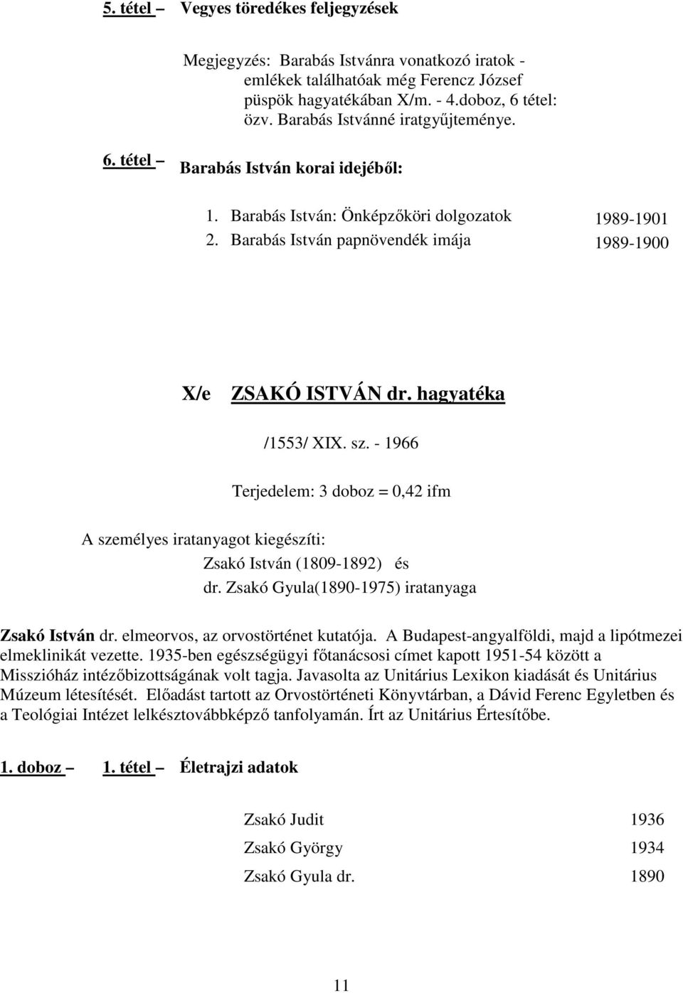 hagyatéka /1553/ XIX. sz. 1966 Terjedelem: 3 doboz = 0,42 ifm A személyes iratanyagot kiegészíti: Zsakó István (18091892) és dr. Zsakó Gyula(18901975) iratanyaga Zsakó István dr.