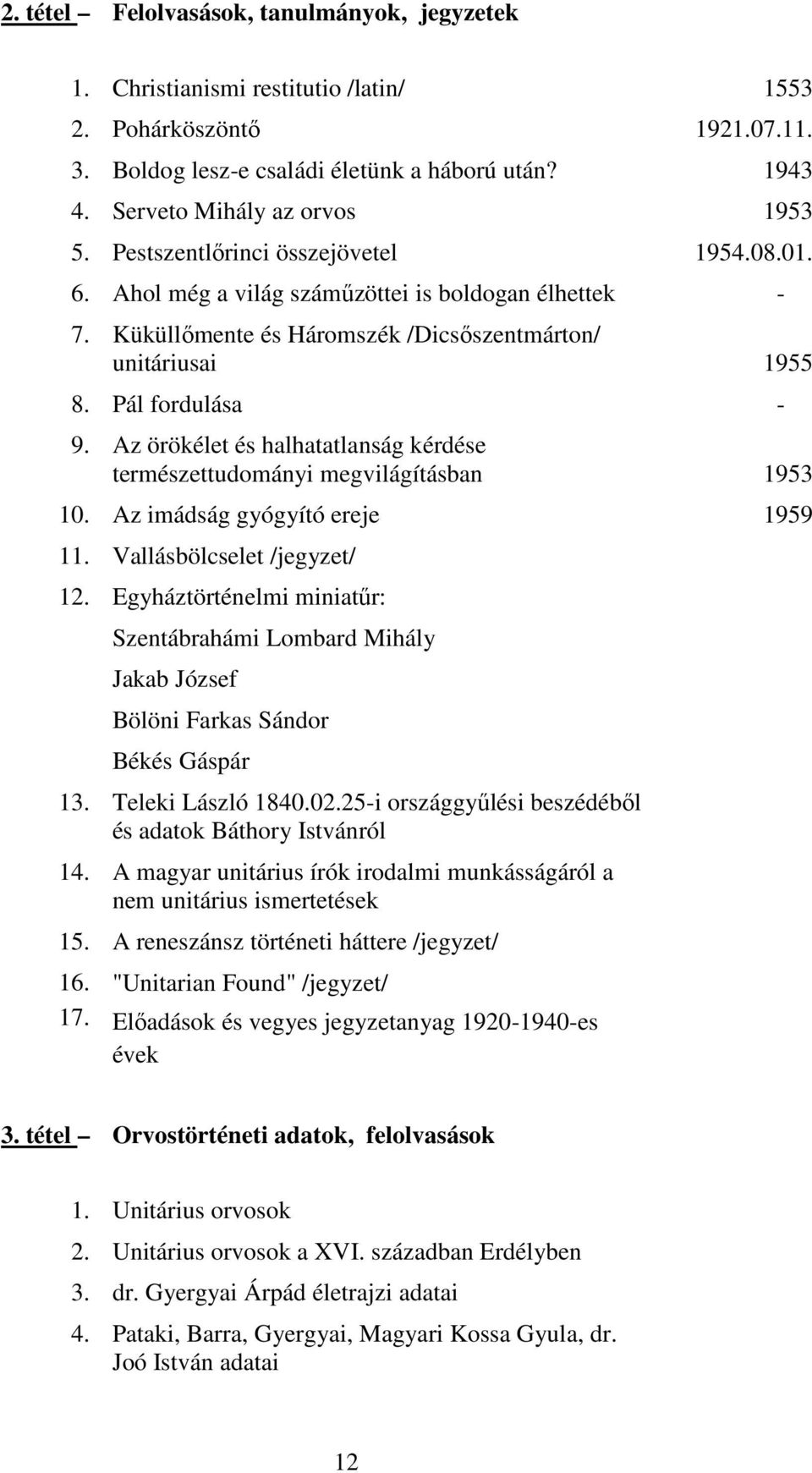 Pál fordulása 9. Az örökélet és halhatatlanság kérdése természettudományi megvilágításban 1953 10. Az imádság gyógyító ereje 1959 11. Vallásbölcselet /jegyzet/ 12.