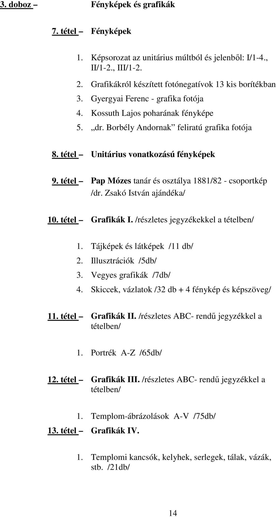 tétel Pap Mózes tanár és osztálya 1881/82 csoportkép /dr. Zsakó István ajándéka/ 10. tétel Grafikák I. /részletes jegyzékekkel a tételben/ 1. Tájképek és látképek /11 db/ 2. Illusztrációk /5db/ 3.