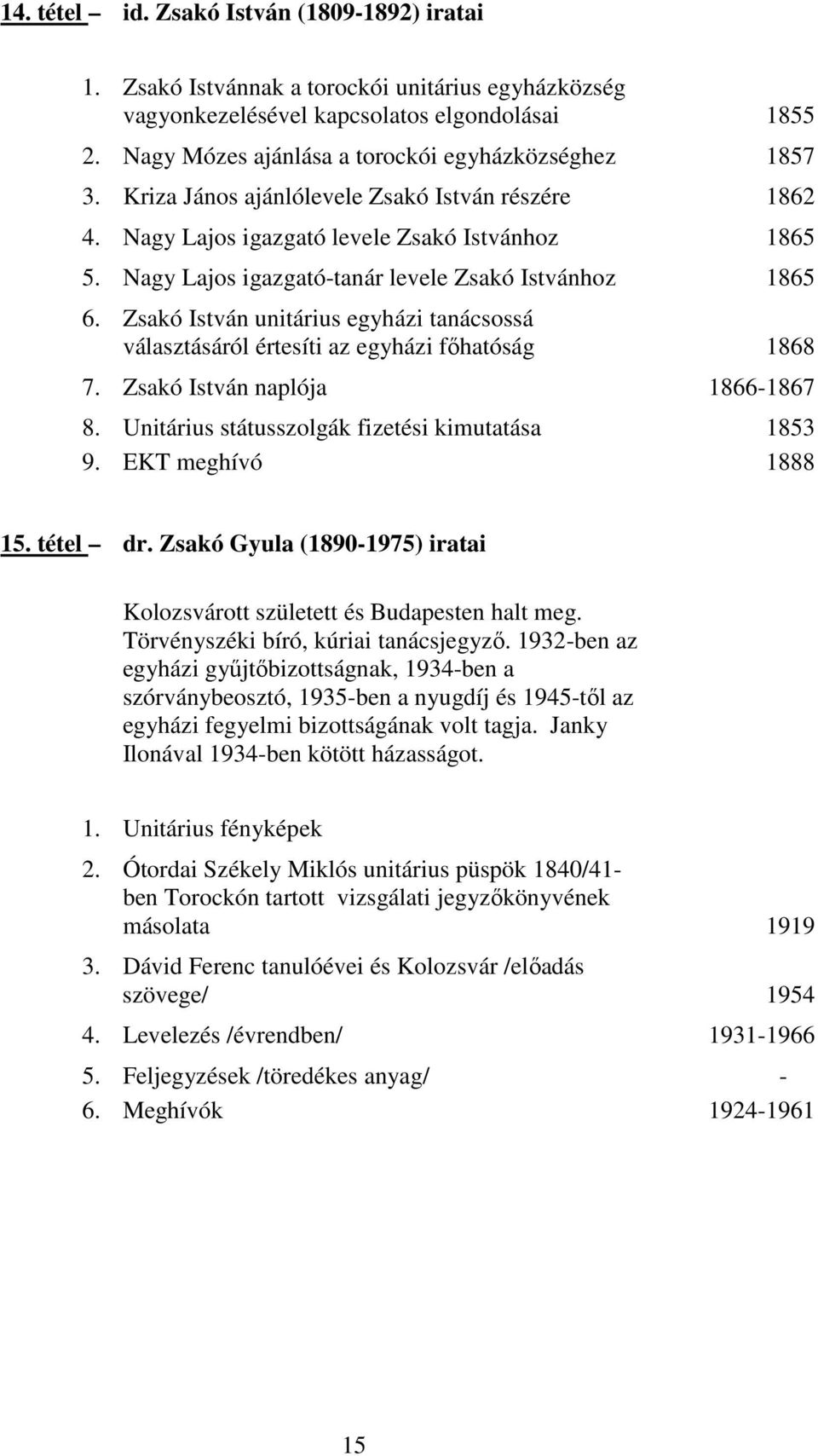 Nagy Lajos igazgatótanár levele Zsakó Istvánhoz 1865 6. Zsakó István unitárius egyházi tanácsossá választásáról értesíti az egyházi fıhatóság 1868 7. Zsakó István naplója 18661867 8. 9.