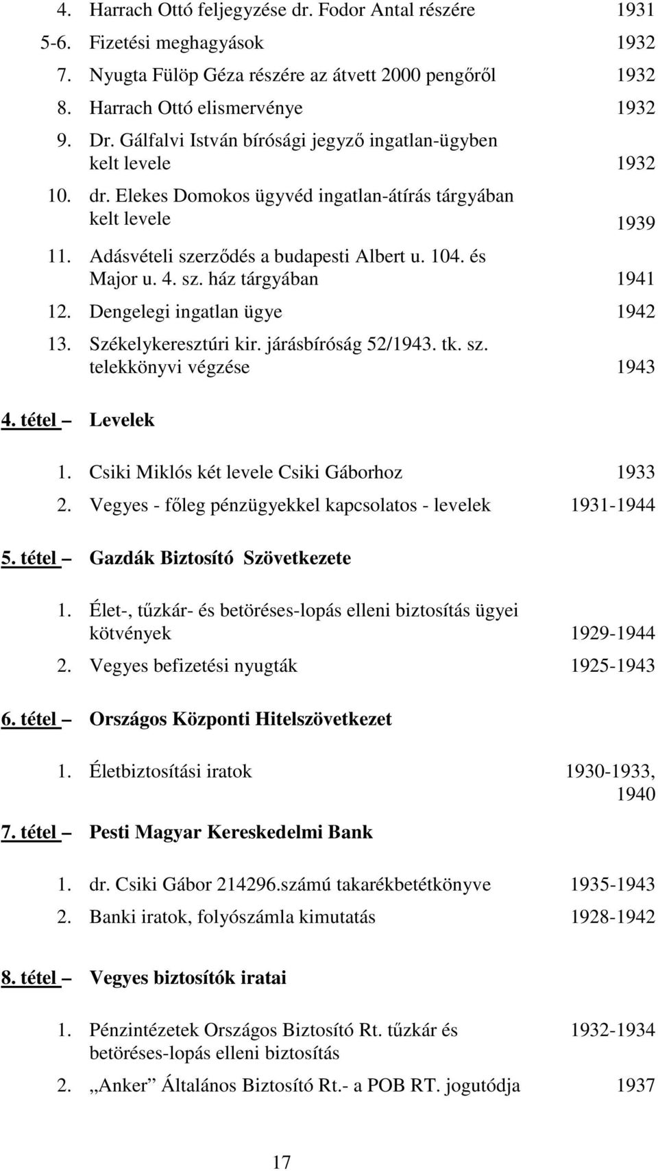 4. sz. ház tárgyában 1941 12. Dengelegi ingatlan ügye 1942 13. Székelykeresztúri kir. járásbíróság 52/1943. tk. sz. telekkönyvi végzése 1943 4. tétel Levelek 1.