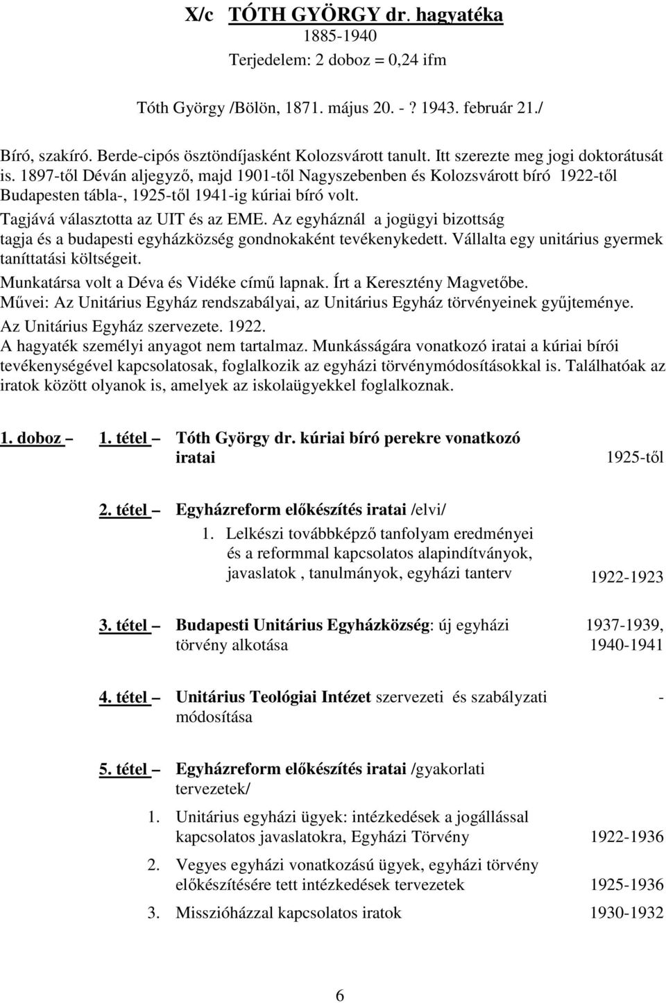 Tagjává választotta az UIT és az EME. Az egyháznál a jogügyi bizottság tagja és a budapesti egyházközség gondnokaként tevékenykedett. Vállalta egy unitárius gyermek taníttatási költségeit.