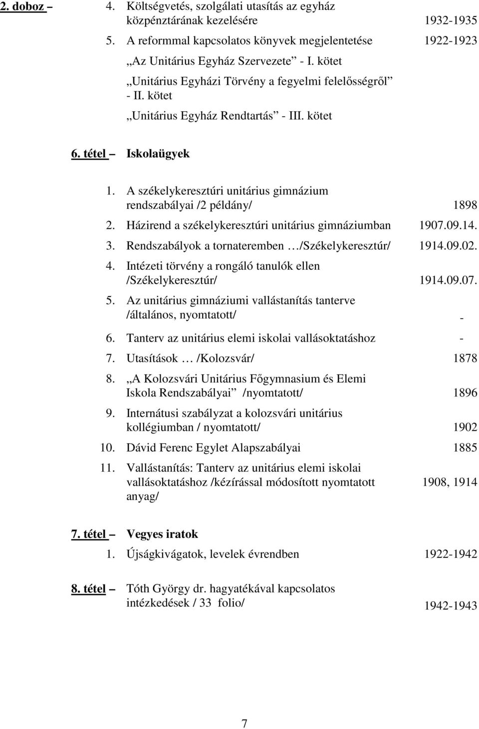 A székelykeresztúri unitárius gimnázium rendszabályai /2 példány/ 1898 2. Házirend a székelykeresztúri unitárius gimnáziumban 1907.09.14. 3. Rendszabályok a tornateremben /Székelykeresztúr/ 1914.09.02.