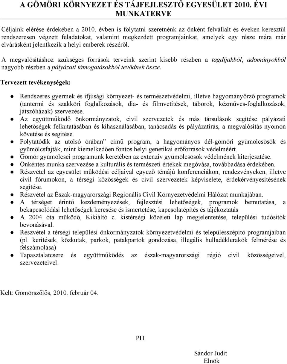 emberek részéről. A megvalósításhoz szükséges források terveink szerint kisebb részben a tagdíjakból, adományokból nagyobb részben a pályázati támogatásokból tevődnek össze.