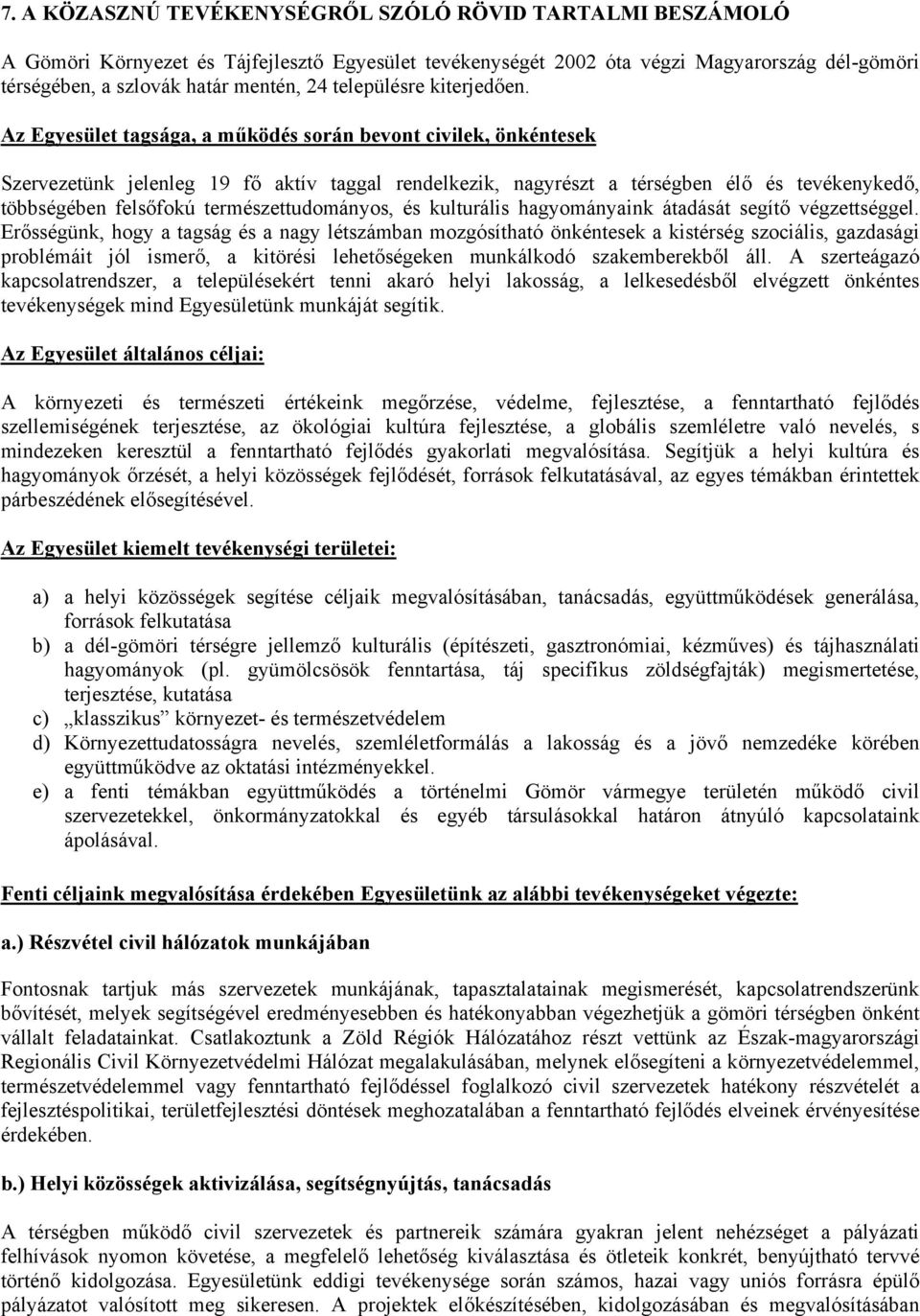 Az Egyesület tagsága, a működés során bevont civilek, önkéntesek Szervezetünk jelenleg 19 fő aktív taggal rendelkezik, nagyrészt a térségben élő és tevékenykedő, többségében felsőfokú