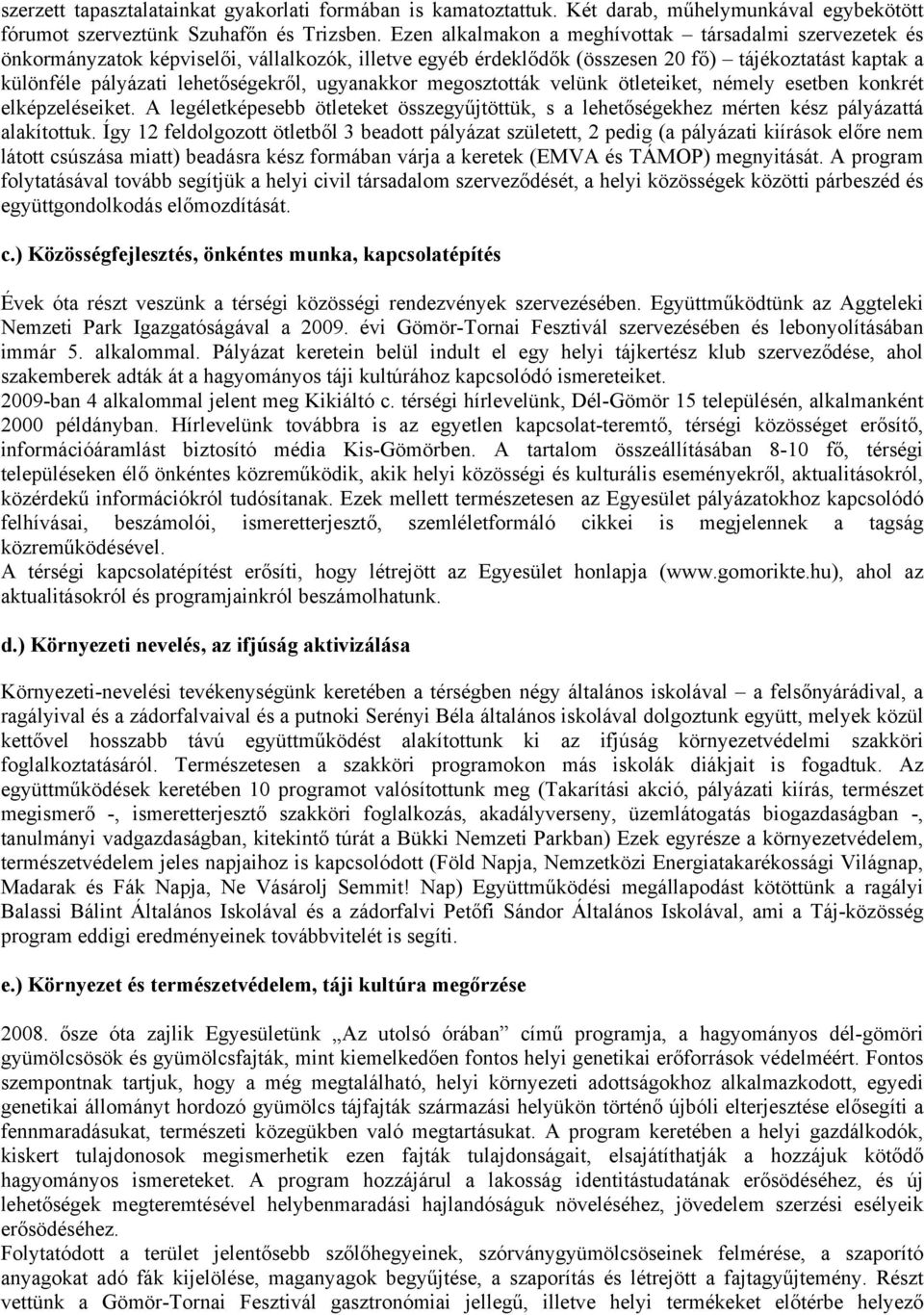 ugyanakkor megosztották velünk ötleteiket, némely esetben konkrét elképzeléseiket. A legéletképesebb ötleteket összegyűjtöttük, s a lehetőségekhez mérten kész pályázattá alakítottuk.