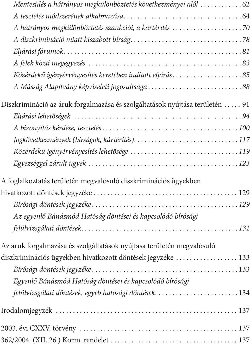 ........................................... 83 Közérdekű igényérvényesítés keretében indított eljárás.................... 85 A Másság Alapítvány képviseleti jogosultsága.