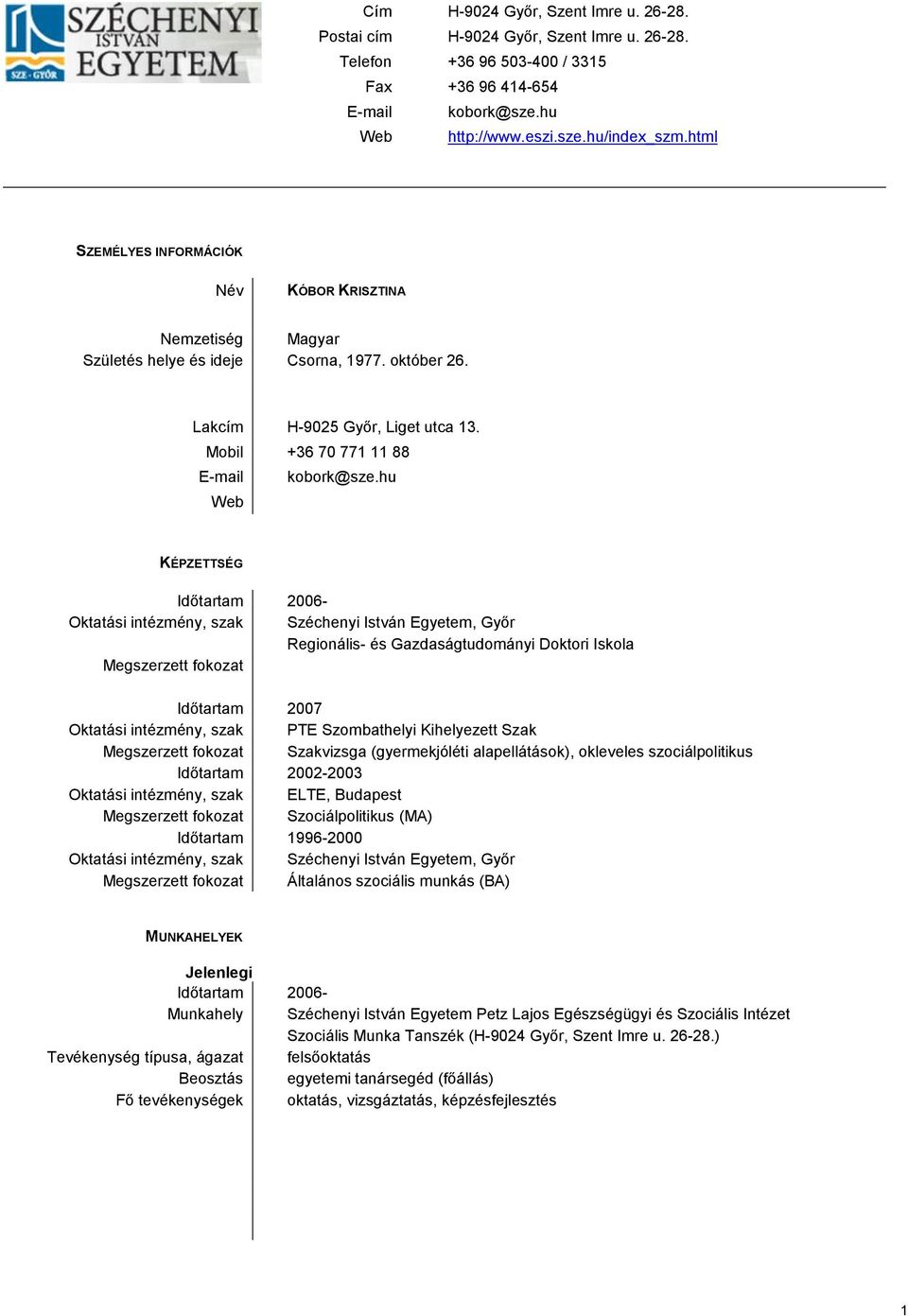 hu Web KÉPZETTSÉG Időtartam 2006- Oktatási intézmény, szak Széchenyi István Egyetem, Győr Regionális- és Gazdaságtudományi Doktori Iskola Megszerzett fokozat Időtartam 2007 Oktatási intézmény, szak