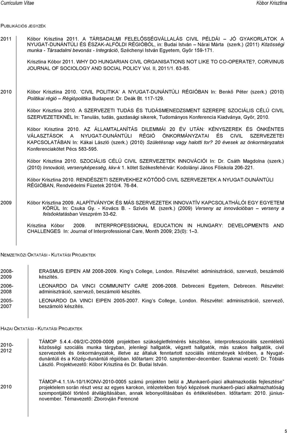 , CORVINUS JOURNAL OF SOCIOLOGY AND SOCIAL POLICY Vol. II, 2011/1. 63-85. 2010 2010. CIVIL POLITIKA A NYUGAT-DUNÁNTÚLI RÉGIÓBAN In: Benkő Péter (szerk.