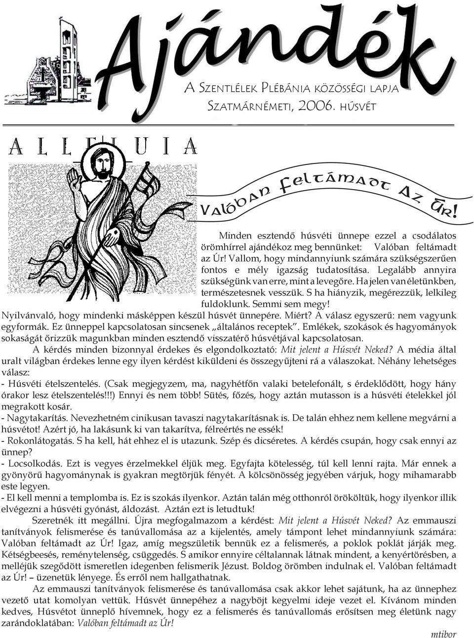 Legalább annyira szükségünk van erre, mint a levegőre. Ha jelen van életünkben, természetesnek vesszük. S ha hiányzik, megérezzük, lelkileg fuldoklunk. Semmi sem megy!