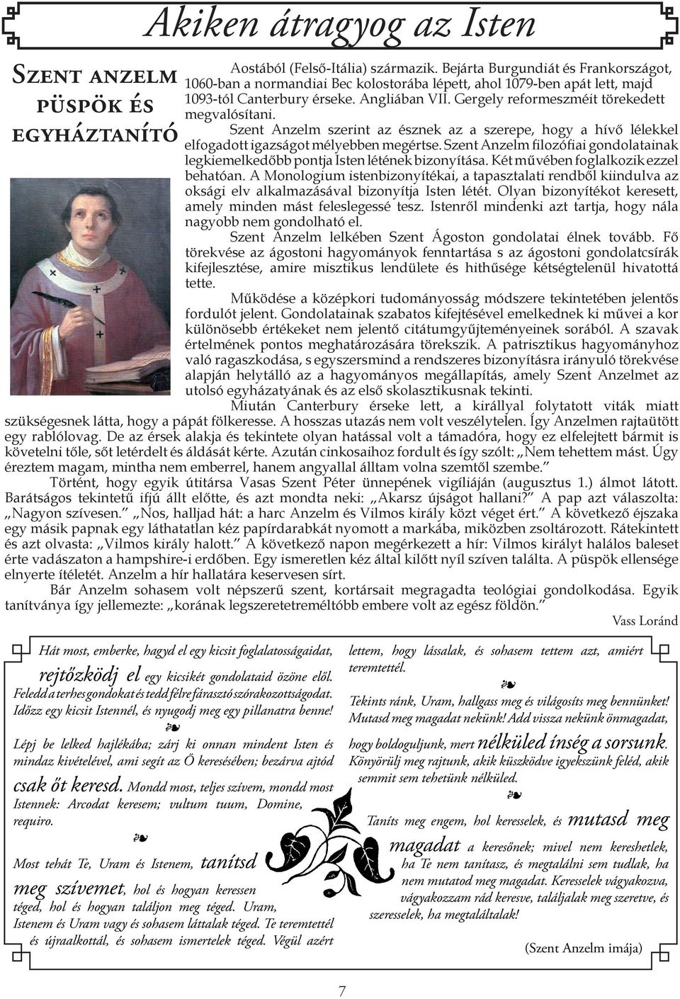 Gergely reformeszméit törekedett megvalósítani. Szent Anzelm szerint az észnek az a szerepe, hogy a hívő lélekkel elfogadott igazságot mélyebben megértse.