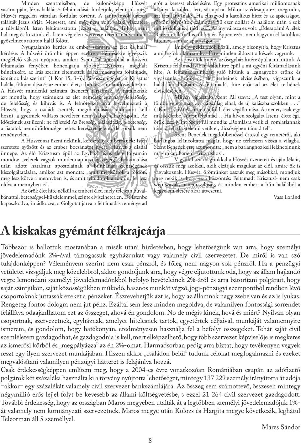 Isten végtelen szeretete teremtményei iránt győzelmet aratott a halál fölött. Nyugtalanító kérdés az ember számára az élet és halál kérdése.