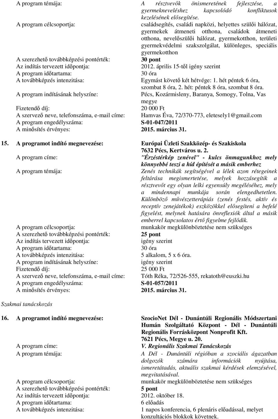 különleges, speciális gyermekotthon 30 pont 2012. április 15-től Egymást követő két hétvége: 1. hét péntek 6 óra, szombat 8 óra, 2. hét: péntek 8 óra, szombat 8 óra.