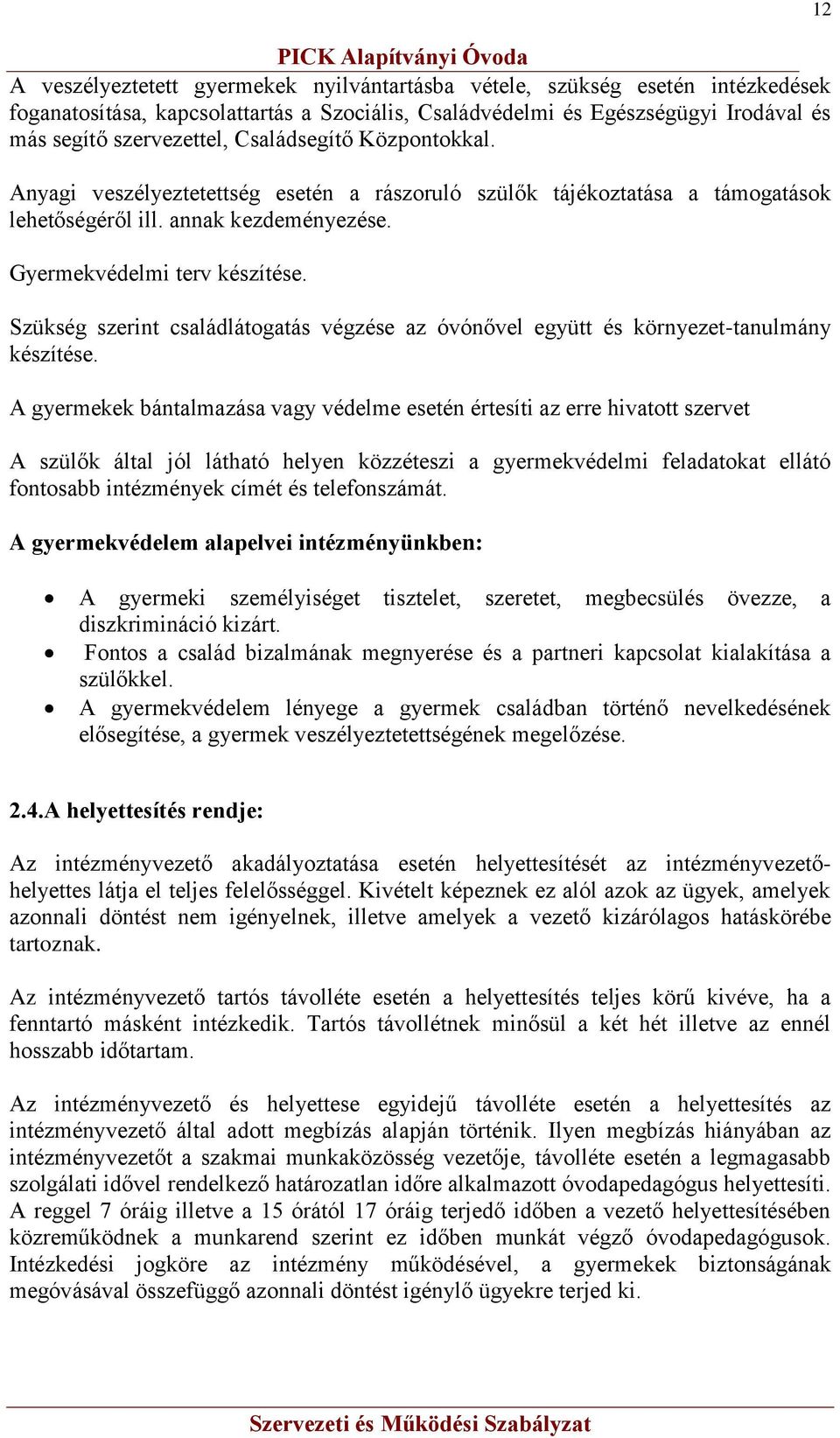 Szükség szerint családlátogatás végzése az óvónővel együtt és környezet-tanulmány készítése.