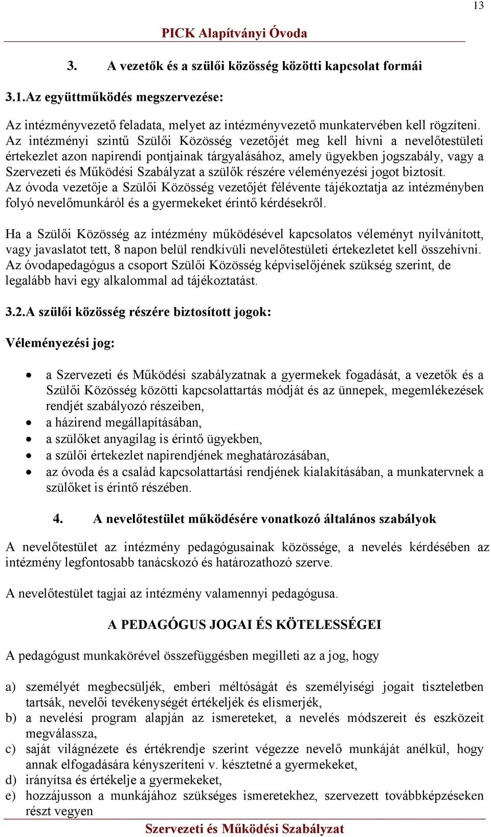 jogot biztosít. Az óvoda vezetője a Szülői Közösség vezetőjét félévente tájékoztatja az intézményben folyó nevelőmunkáról és a gyermekeket érintő kérdésekről.