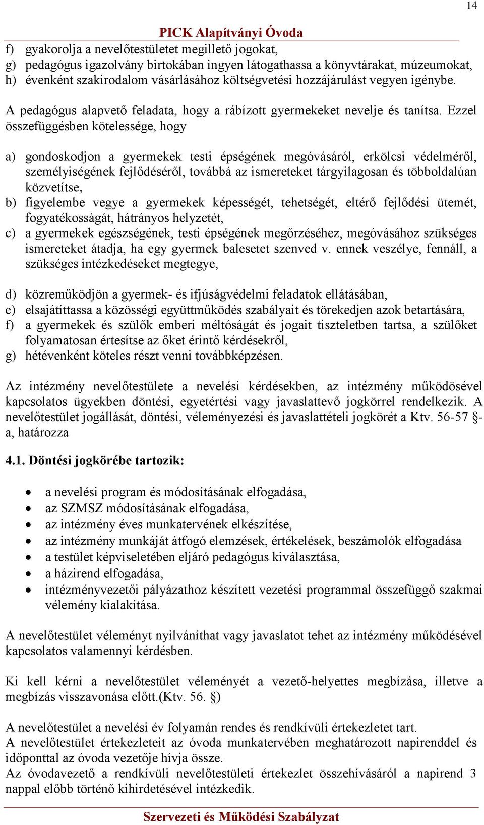 Ezzel összefüggésben kötelessége, hogy a) gondoskodjon a gyermekek testi épségének megóvásáról, erkölcsi védelméről, személyiségének fejlődéséről, továbbá az ismereteket tárgyilagosan és többoldalúan