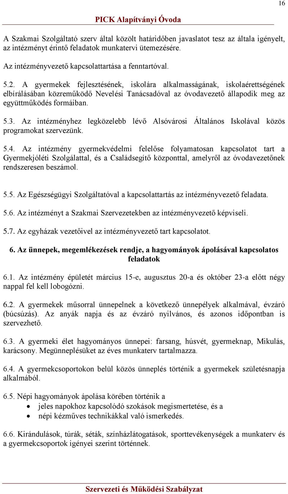 Az intézményhez legközelebb lévő Alsóvárosi Általános Iskolával közös programokat szervezünk. 5.4.