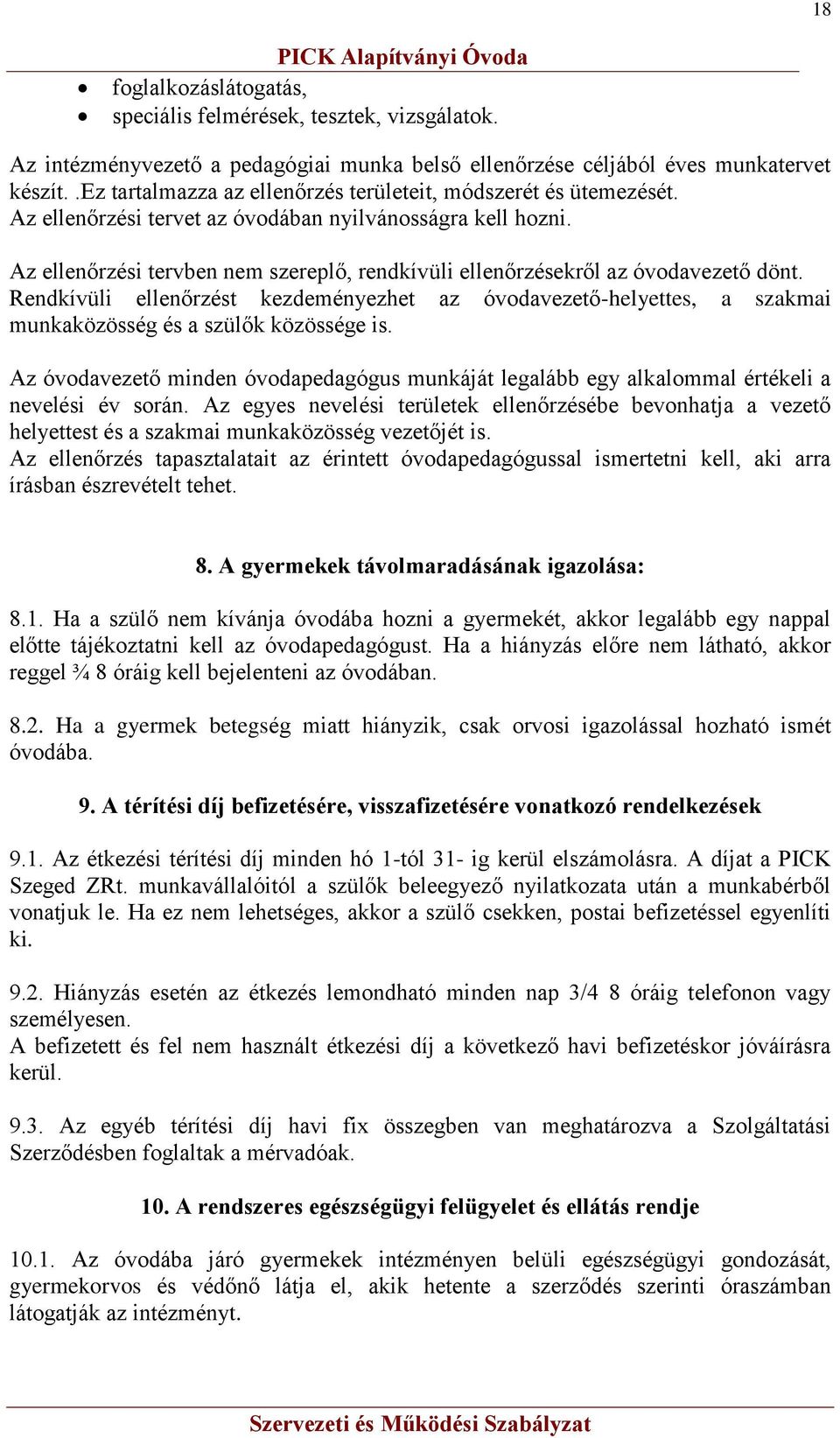 Az ellenőrzési tervben nem szereplő, rendkívüli ellenőrzésekről az óvodavezető dönt. Rendkívüli ellenőrzést kezdeményezhet az óvodavezető-helyettes, a szakmai munkaközösség és a szülők közössége is.