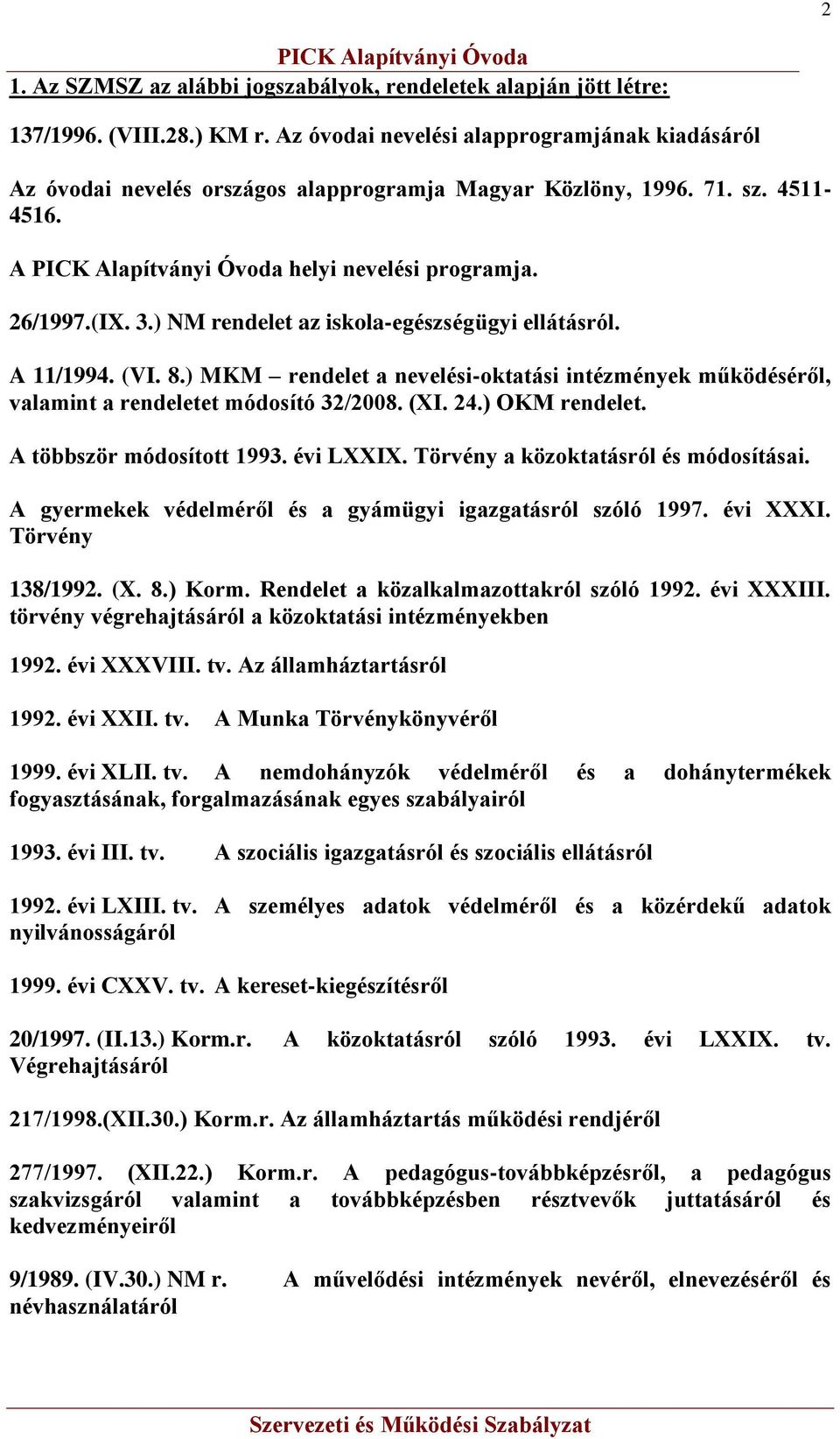 ) NM rendelet az iskola-egészségügyi ellátásról. A 11/1994. (VI. 8.) MKM rendelet a nevelési-oktatási intézmények működéséről, valamint a rendeletet módosító 32/2008. (XI. 24.) OKM rendelet.