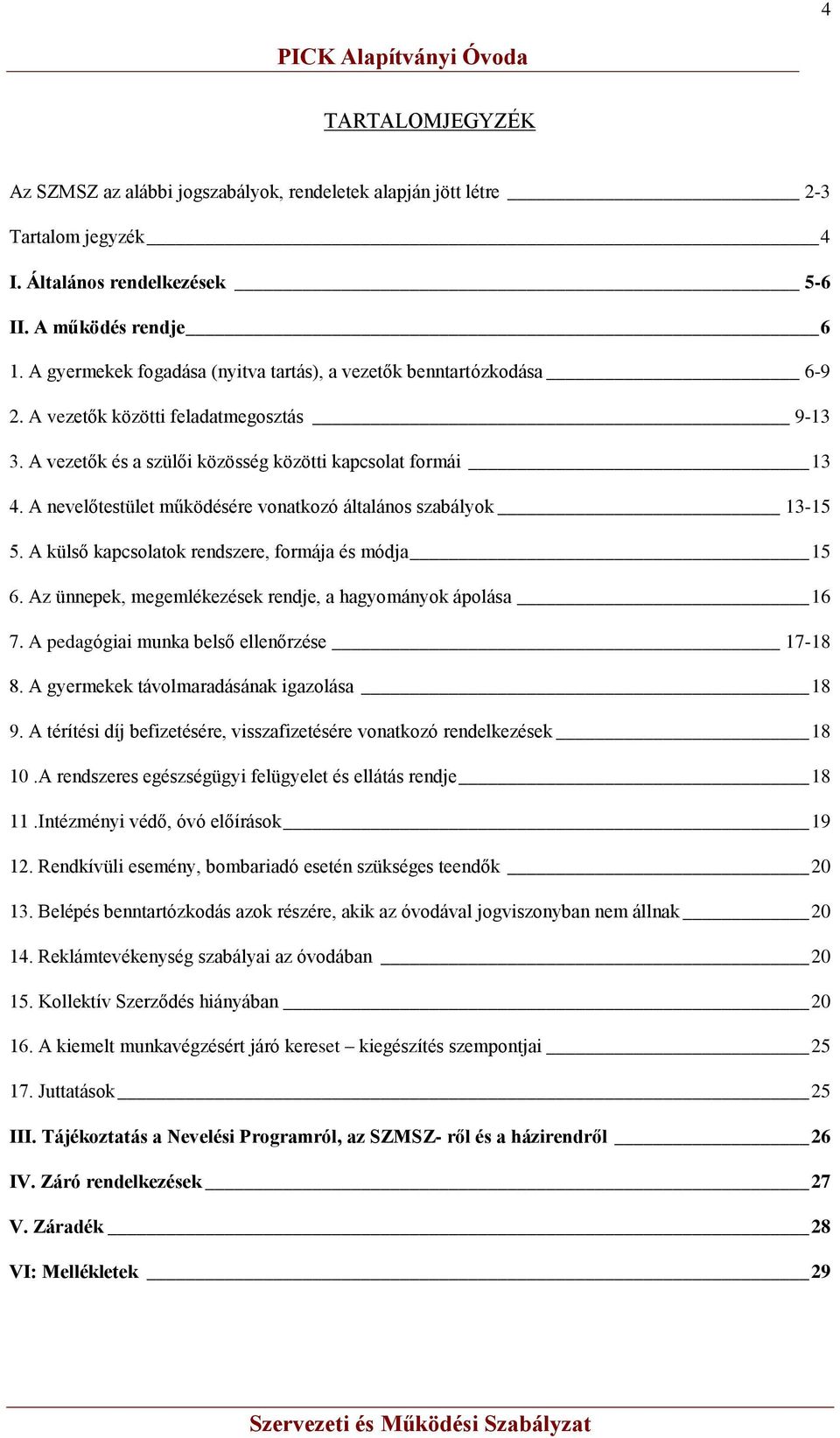 A nevelőtestület működésére vonatkozó általános szabályok 13-15 5. A külső kapcsolatok rendszere, formája és módja 15 6. Az ünnepek, megemlékezések rendje, a hagyományok ápolása 16 7.