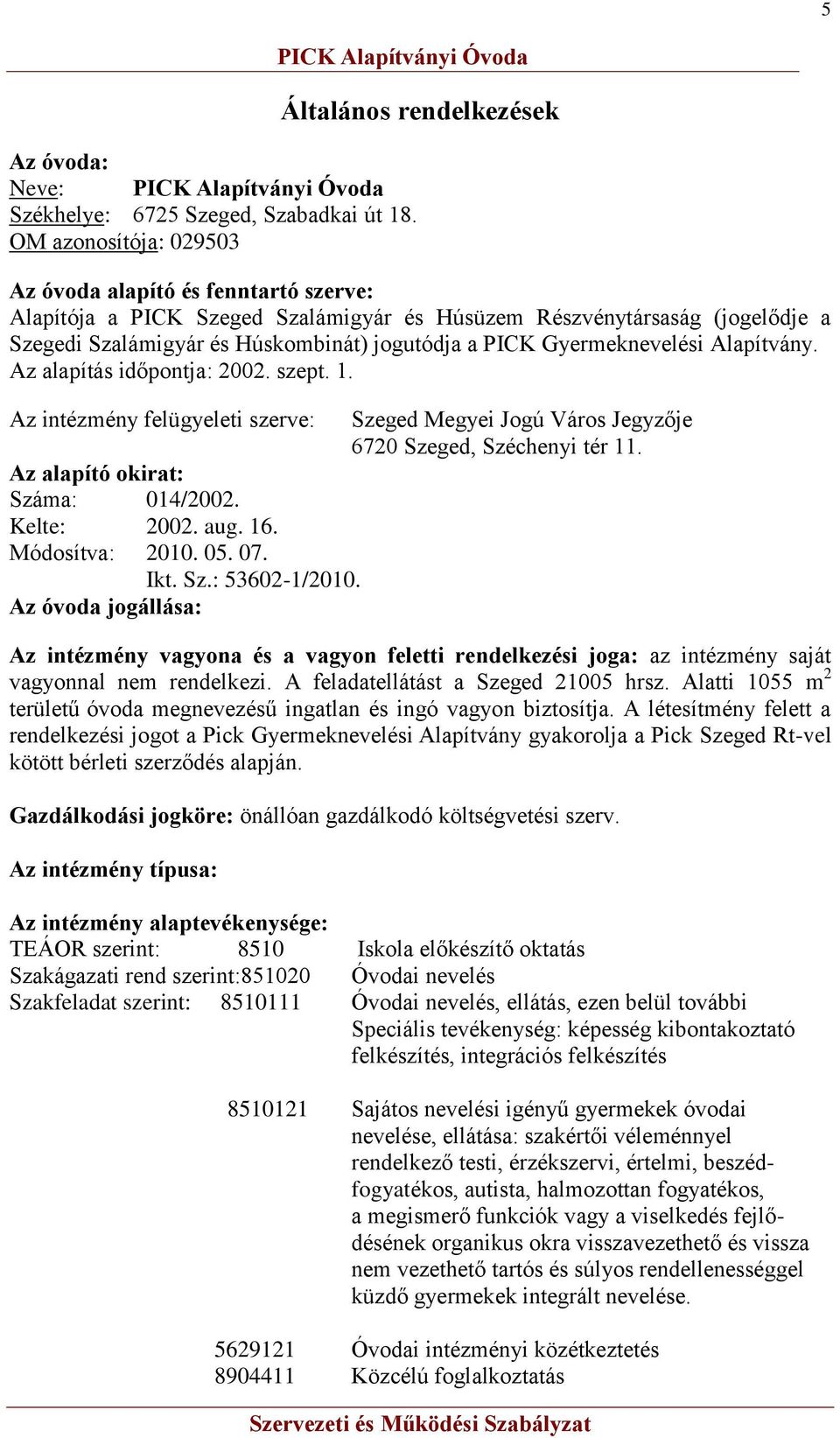 Gyermeknevelési Alapítvány. Az alapítás időpontja: 2002. szept. 1. Az intézmény felügyeleti szerve: Szeged Megyei Jogú Város Jegyzője 6720 Szeged, Széchenyi tér 11. Az alapító okirat: Száma: 014/2002.