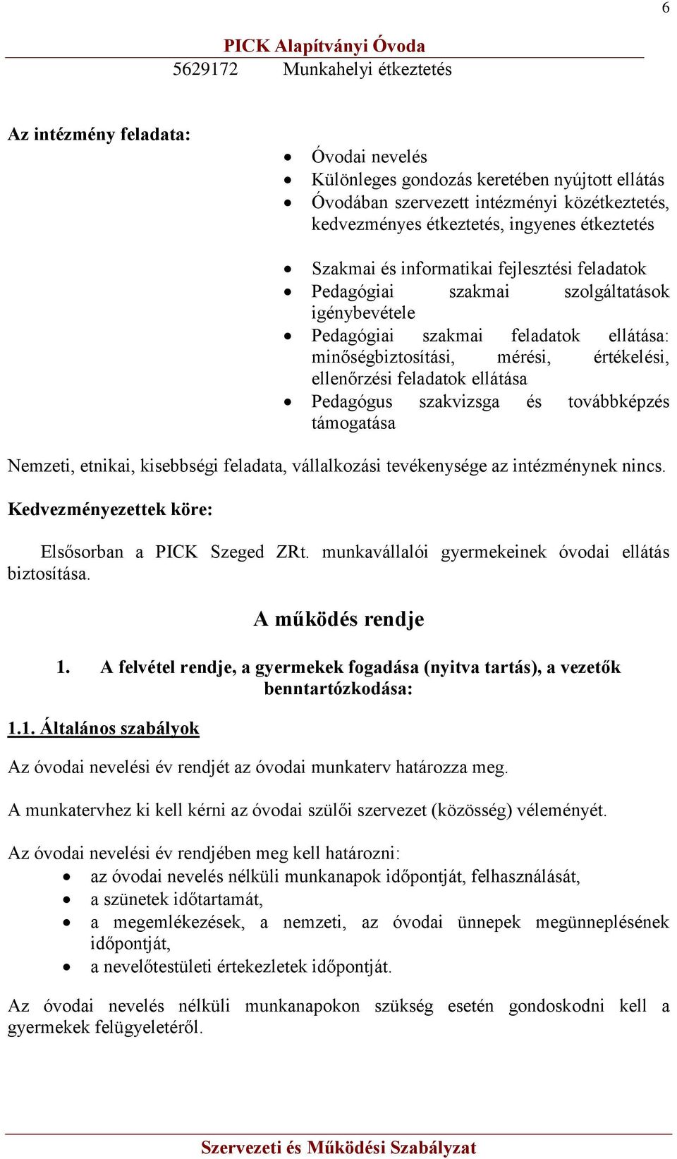 feladatok ellátása Pedagógus szakvizsga és továbbképzés támogatása Nemzeti, etnikai, kisebbségi feladata, vállalkozási tevékenysége az intézménynek nincs.