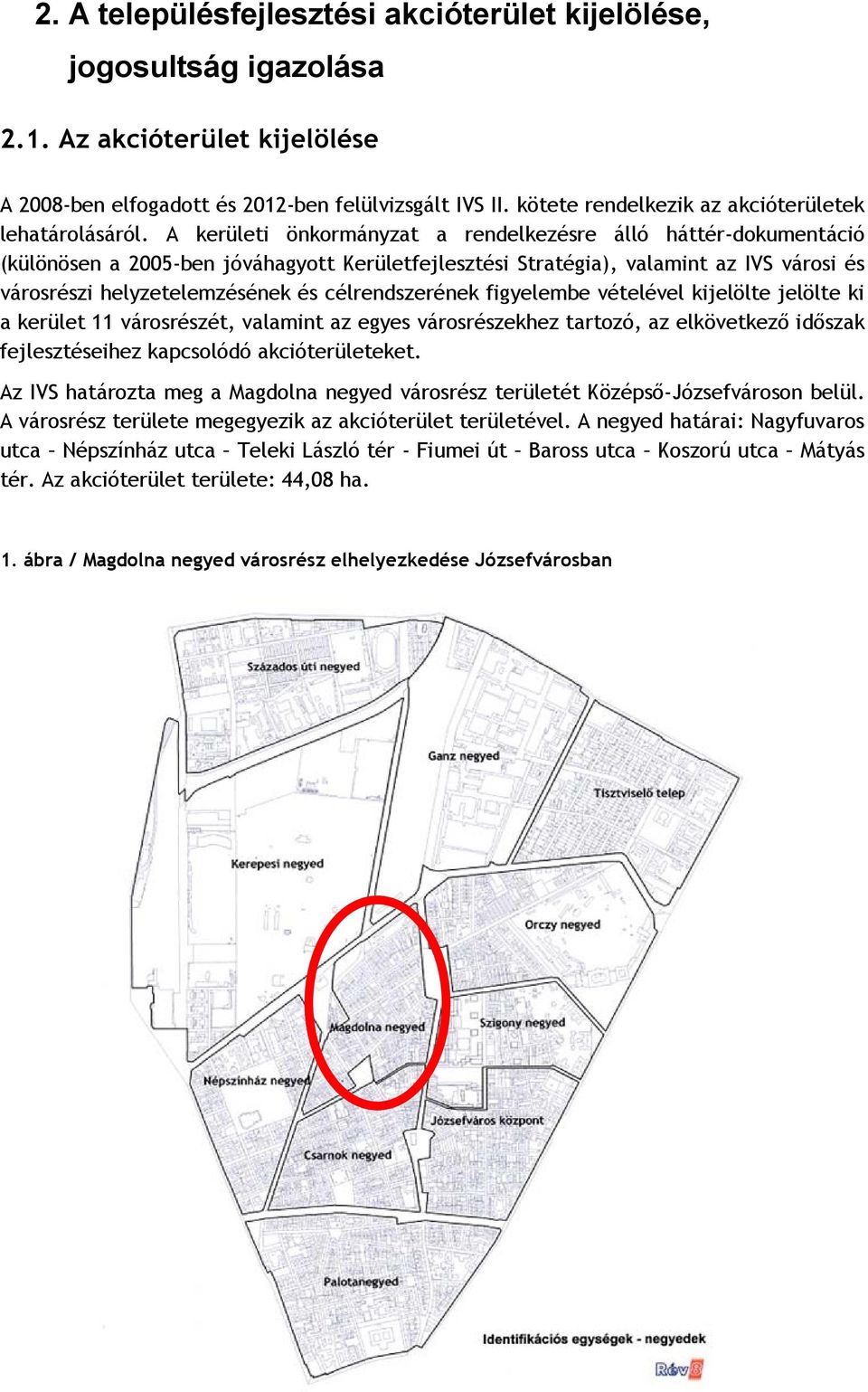 A kerületi önkormányzat a rendelkezésre álló háttér-dokumentáció (különösen a 2005-ben jóváhagyott Kerületfejlesztési Stratégia), valamint az IVS városi és városrészi helyzetelemzésének és