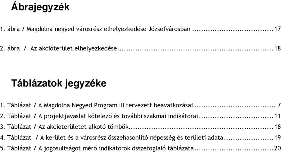 Táblázat / A projektjavaslat kötelező és további szakmai indikátorai...11 3. Táblázat / Az akcióterületet alkotó tömbök...18 4.