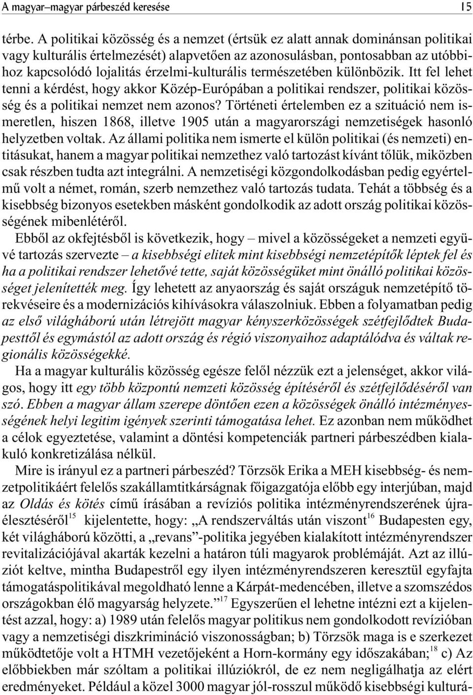 érzelmi-kulturális természetében különbözik. Itt fel lehet tenni a kérdést, hogy akkor Közép-Európában a politikai rendszer, politikai közösség és a politikai nemzet nem azonos?