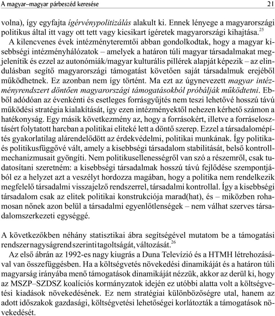 25 A kilencvenes évek intézményteremtõi abban gondolkodtak, hogy a magyar kisebbségi intézményhálózatok amelyek a határon túli magyar társadalmakat megjelenítik és ezzel az autonómiák/magyar