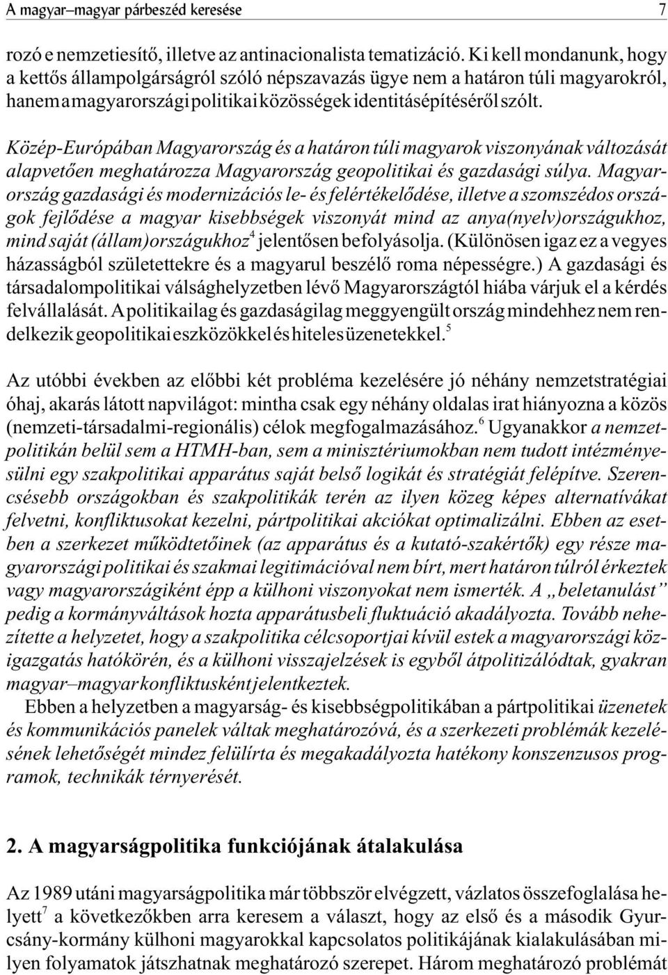 Közép-Európában Magyarország és a határon túli magyarok viszonyának változását alapvetõen meghatározza Magyarország geopolitikai és gazdasági súlya.