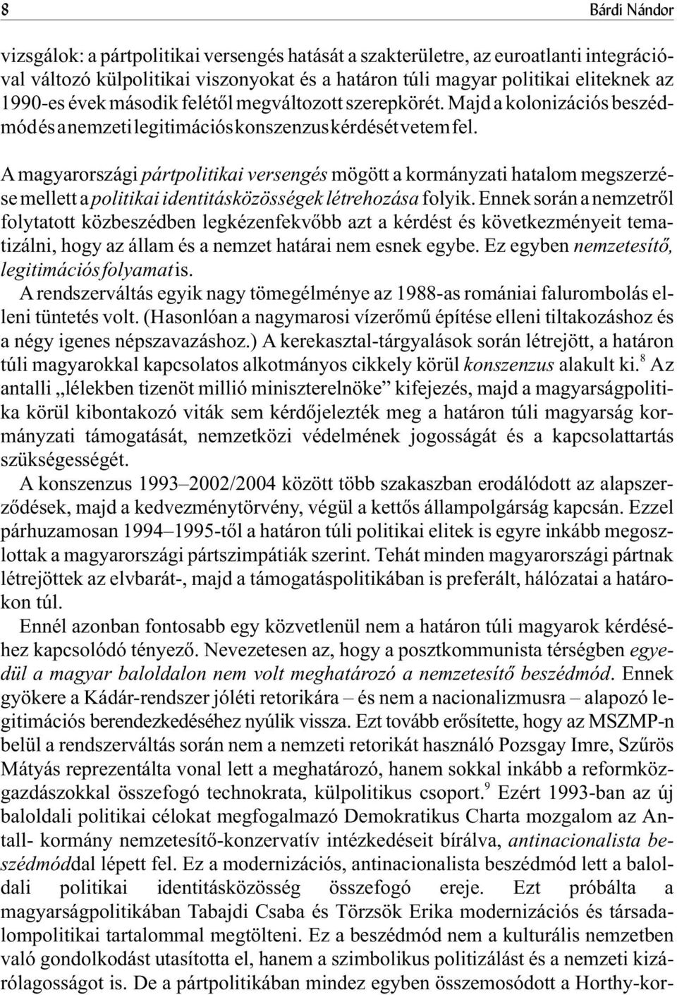 A magyarországi pártpolitikai versengés mögött a kormányzati hatalom megszerzése mellett a politikai identitásközösségek létrehozása folyik.