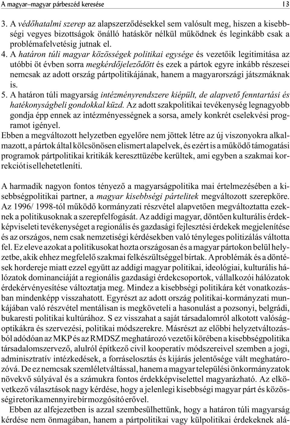 A határon túli magyar közösségek politikai egysége és vezetõik legitimitása az utóbbi öt évben sorra megkérdõjelezõdött és ezek a pártok egyre inkább részesei nemcsak az adott ország