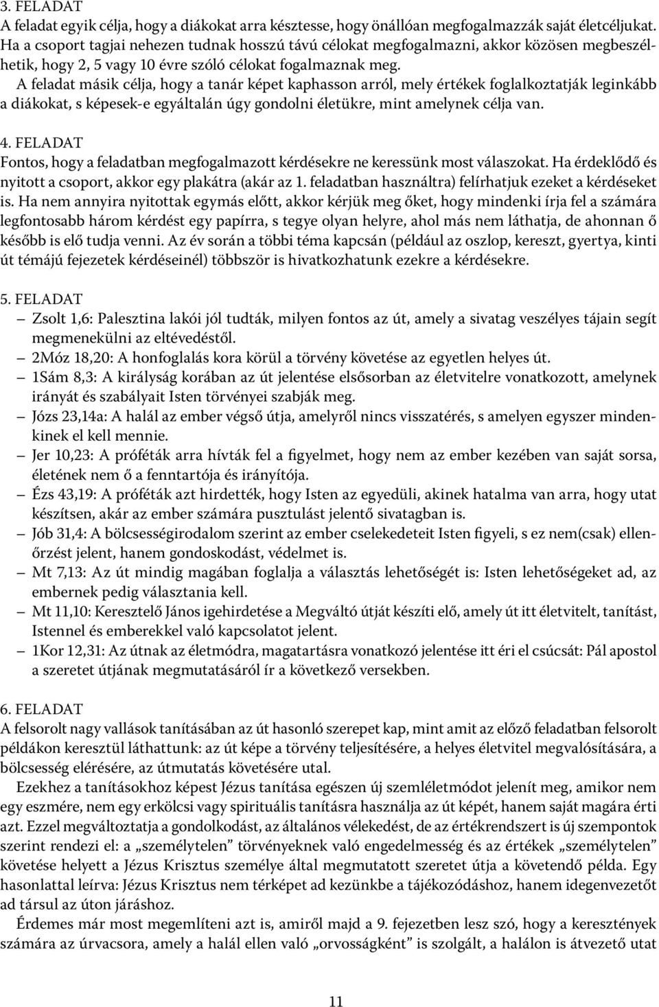 A feladat másik célja, hogy a tanár képet kaphasson arról, mely értékek foglalkoztatják leginkább a diákokat, s képesek-e egyáltalán úgy gondolni életükre, mint amelynek célja van. 4.