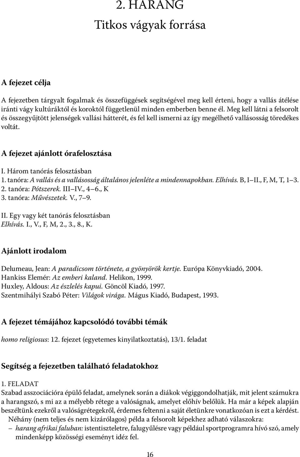 A fejezet ajánlott órafelosztása I. Három tanórás felosztásban 1. tanóra: A vallás és a vallásosság általános jelenléte a mindennapokban. Elhívás. B, I II., F, M, T, 1 3. 2. tanóra: Pótszerek. III IV.