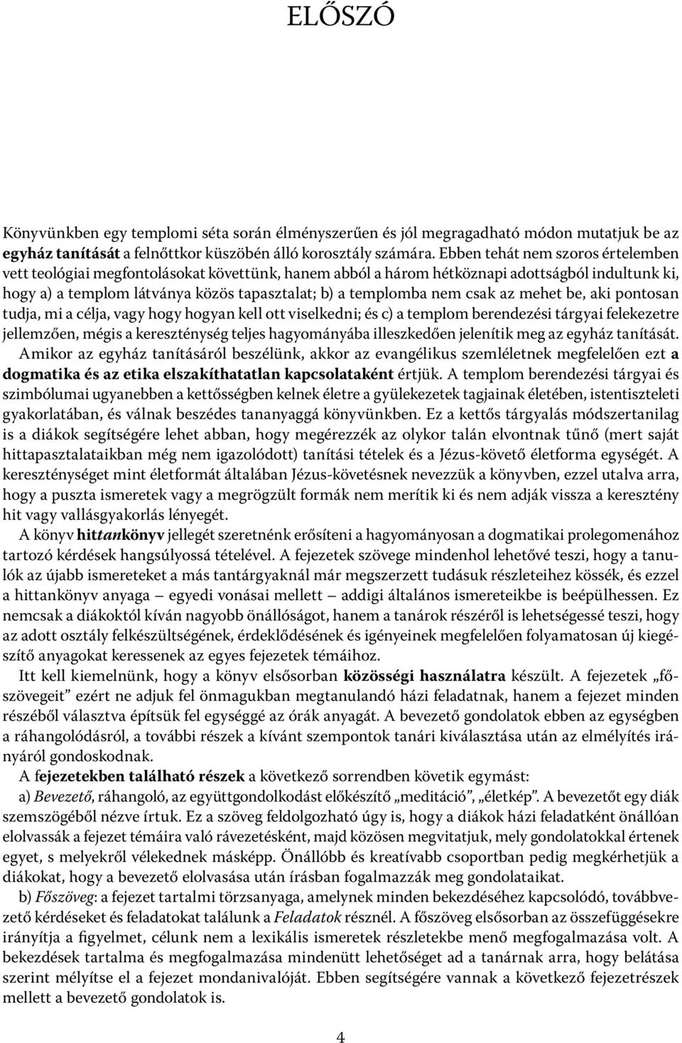 csak az mehet be, aki pontosan tudja, mi a célja, vagy hogy hogyan kell ott viselkedni; és c) a templom berendezési tárgyai felekezetre jellemzően, mégis a kereszténység teljes hagyományába